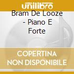 Bram De Looze - Piano E Forte cd musicale di Bram de looze (fp.)