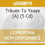 Tribute To Ysaye (A) (5 Cd) cd