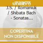 J.S. / Romaniuk / Shibata Bach - Sonatas Fantasias cd musicale