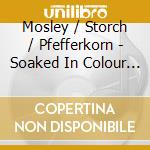 Mosley / Storch / Pfefferkorn - Soaked In Colour - From Purcell To Queen cd