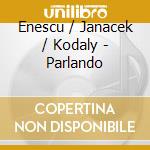 Enescu / Janacek / Kodaly - Parlando cd