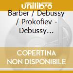 Barber / Debussy / Prokofiev - Debussy Prokofiev Barber cd musicale