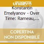 Konstantin Emelyanov - Over Time: Rameau, Rachmaninoff & Bach cd
