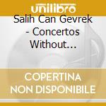 Salih Can Gevrek - Concertos Without Orchestra cd