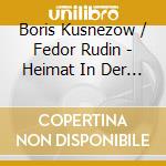 Boris Kusnezow / Fedor Rudin - Heimat In Der Ferne cd