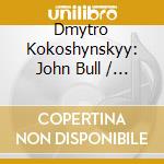 Dmytro Kokoshynskyy: John Bull / William Byrd / John Dowland / Orlando Gibbons / Martin Peerson - Music For These Troubled Times cd