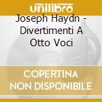 Joseph Haydn - Divertimenti A Otto Voci cd musicale di Franz Joseph Haydn