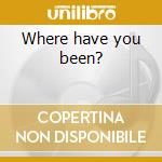 Where have you been? cd