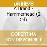 A Brand - Hammerhead (2 Cd) cd