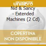 Nid & Sancy - Extended Machines (2 Cd) cd