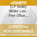 (LP Vinile) White Lies - Five (Blue Lp/Deluxe) lp vinile di White Lies