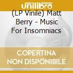 (LP Vinile) Matt Berry - Music For Insomniacs vinile