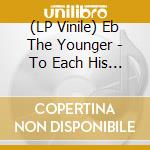 (LP Vinile) Eb The Younger - To Each His Own vinile