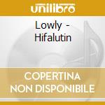 Lowly - Hifalutin cd musicale di Lowly