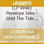 (LP Vinile) Penelope Isles - Until The Tide Creeps In (2 Lp) vinile