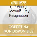 (LP Vinile) Geowulf - My Resignation vinile