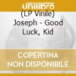 (LP Vinile) Joseph - Good Luck, Kid lp vinile