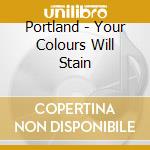 Portland - Your Colours Will Stain cd