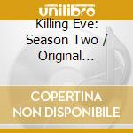 Killing Eve: Season Two / Original Series Sound cd musicale