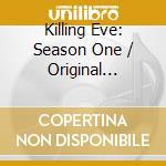 Killing Eve: Season One / Original Series Sound cd musicale