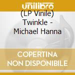 (LP Vinile) Twinkle - Michael Hanna vinile