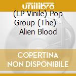 (LP Vinile) Pop Group (The) - Alien Blood vinile