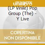 (LP Vinile) Pop Group (The) - Y Live lp vinile