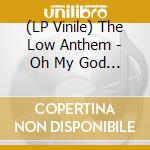 (LP Vinile) The Low Anthem - Oh My God Charlie Darwin vinile