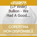 (LP Vinile) Bullion - We Had A Good Time lp vinile