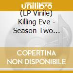 (LP Vinile) Killing Eve - Season Two Original Soundtrack vinile