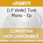 (LP Vinile) Toni Mono - Ep vinile