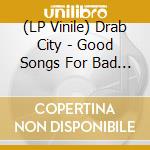 (LP Vinile) Drab City - Good Songs For Bad People vinile