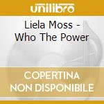 Liela Moss - Who The Power cd musicale
