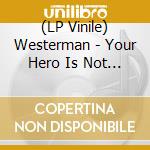 (LP Vinile) Westerman - Your Hero Is Not Dead- Indies lp vinile