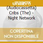 (Audiocassetta) Cribs (The) - Night Network cd