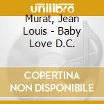Murat, Jean Louis - Baby Love D.C. cd