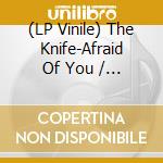 (LP Vinile) The Knife-Afraid Of You / Bird (20Th Anniversary Reissue vinile