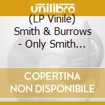 (LP Vinile) Smith & Burrows - Only Smith & Burrows Is Good E lp vinile