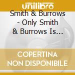 Smith & Burrows - Only Smith & Burrows Is Good E cd musicale