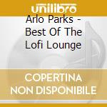 Arlo Parks - Best Of The Lofi Lounge cd