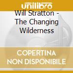 Will Stratton - The Changing Wilderness cd musicale