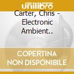 Carter, Chris - Electronic Ambient.. cd