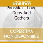Piroshka - Love Drips And Gathers cd musicale