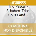 Trio Pascal - Schubert Trios Op.99 And .. cd