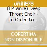 (LP Vinile) Deep Throat Choir - In Order To Know You lp vinile