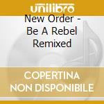 New Order - Be A Rebel Remixed cd musicale