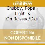 Chubby, Popa - Fight Is On-Reissue/Digi- cd musicale