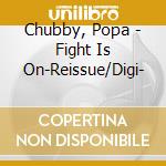 Chubby, Popa - Fight Is On-Reissue/Digi- cd