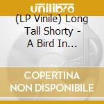 (LP Vinile) Long Tall Shorty - A Bird In The Hand vinile