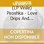 (LP Vinile) Piroshka - Love Drips And Gathers vinile
